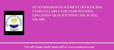IIT Hyderabad Placement Officer 2018 Exam Syllabus And Exam Pattern, Education Qualification, Pay scale, Salary