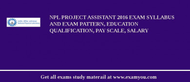 NPL Project Assistant 2018 Exam Syllabus And Exam Pattern, Education Qualification, Pay scale, Salary