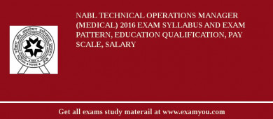 NABL Technical Operations Manager (Medical) 2018 Exam Syllabus And Exam Pattern, Education Qualification, Pay scale, Salary