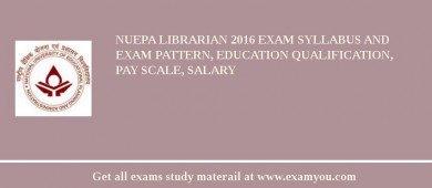 NUEPA Librarian 2018 Exam Syllabus And Exam Pattern, Education Qualification, Pay scale, Salary
