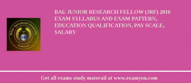 BAU Junior Research Fellow (JRF) 2018 Exam Syllabus And Exam Pattern, Education Qualification, Pay scale, Salary