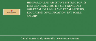 IHM Faridabad Assistant Instructor  (1 ESM-General, 1 BC-B, 1 SC, 1 General) 2018 Exam Syllabus And Exam Pattern, Education Qualification, Pay scale, Salary
