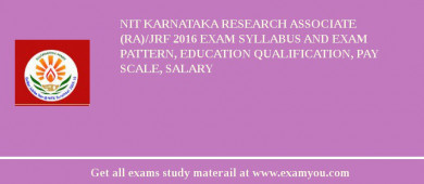 NIT Karnataka Research Associate (RA)/JRF 2018 Exam Syllabus And Exam Pattern, Education Qualification, Pay scale, Salary