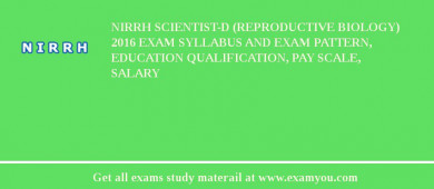 NIRRH Scientist-D (Reproductive Biology) 2018 Exam Syllabus And Exam Pattern, Education Qualification, Pay scale, Salary