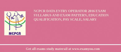 NCPCR Data Entry Operator 2018 Exam Syllabus And Exam Pattern, Education Qualification, Pay scale, Salary