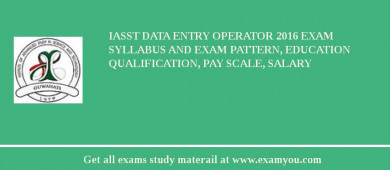 IASST Data Entry Operator 2018 Exam Syllabus And Exam Pattern, Education Qualification, Pay scale, Salary