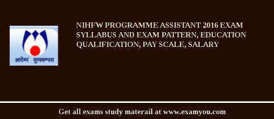 NIHFW Programme Assistant 2018 Exam Syllabus And Exam Pattern, Education Qualification, Pay scale, Salary