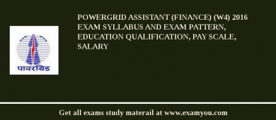 POWERGRID Assistant (Finance) (W4) 2018 Exam Syllabus And Exam Pattern, Education Qualification, Pay scale, Salary