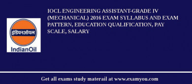 IOCL Engineering Assistant-Grade IV (Mechanical) 2018 Exam Syllabus And Exam Pattern, Education Qualification, Pay scale, Salary
