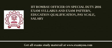 IIT Bombay Officer On Special Duty 2018 Exam Syllabus And Exam Pattern, Education Qualification, Pay scale, Salary