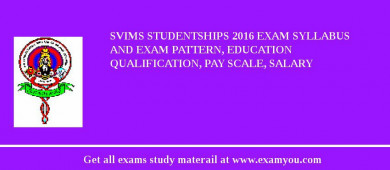SVIMS Studentships 2018 Exam Syllabus And Exam Pattern, Education Qualification, Pay scale, Salary
