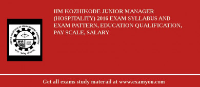 IIM Kozhikode Junior Manager (Hospitality) 2018 Exam Syllabus And Exam Pattern, Education Qualification, Pay scale, Salary