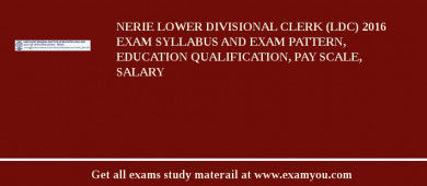 NERIE Lower Divisional Clerk (LDC) 2018 Exam Syllabus And Exam Pattern, Education Qualification, Pay scale, Salary