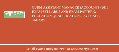 GUDM Assistant Manager (Accounts) 2018 Exam Syllabus And Exam Pattern, Education Qualification, Pay scale, Salary
