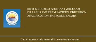 IIITM-K Project Assistant 2018 Exam Syllabus And Exam Pattern, Education Qualification, Pay scale, Salary