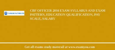 CBF Officer 2018 Exam Syllabus And Exam Pattern, Education Qualification, Pay scale, Salary