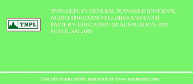 TNPL Deputy General Manager (Internal Audit) 2018 Exam Syllabus And Exam Pattern, Education Qualification, Pay scale, Salary