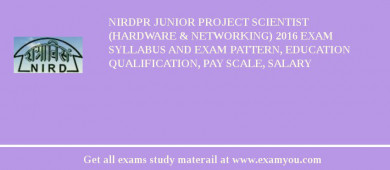 NIRDPR Junior Project Scientist (Hardware & Networking) 2018 Exam Syllabus And Exam Pattern, Education Qualification, Pay scale, Salary
