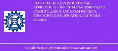 CECRI Technician (Vocational) Apprentices (Office Management) 2018 Exam Syllabus And Exam Pattern, Education Qualification, Pay scale, Salary