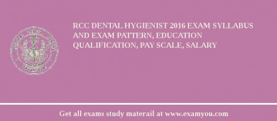 RCC Dental Hygienist 2018 Exam Syllabus And Exam Pattern, Education Qualification, Pay scale, Salary