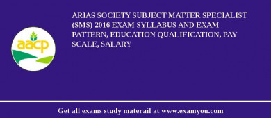 ARIAS Society Subject Matter Specialist (SMS) 2018 Exam Syllabus And Exam Pattern, Education Qualification, Pay scale, Salary