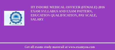 IIT Indore Medical Officer (Female) 2018 Exam Syllabus And Exam Pattern, Education Qualification, Pay scale, Salary