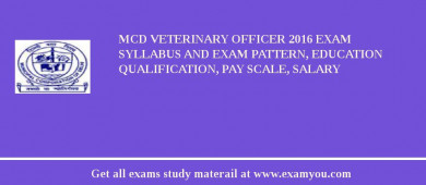 MCD Veterinary Officer 2018 Exam Syllabus And Exam Pattern, Education Qualification, Pay scale, Salary