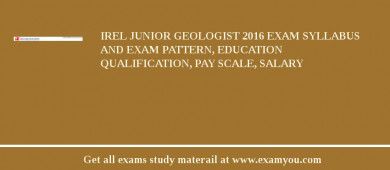 IREL Junior Geologist 2018 Exam Syllabus And Exam Pattern, Education Qualification, Pay scale, Salary