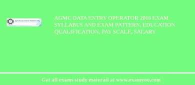 AGMC Data Entry Operator 2018 Exam Syllabus And Exam Pattern, Education Qualification, Pay scale, Salary