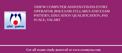 NIHFW Computer Assistant/Data Entry Operator 2018 Exam Syllabus And Exam Pattern, Education Qualification, Pay scale, Salary