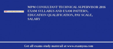 MPM Consultant Technical Supervisor 2018 Exam Syllabus And Exam Pattern, Education Qualification, Pay scale, Salary