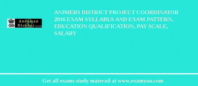 ANIMERS District Project Coordinator 2018 Exam Syllabus And Exam Pattern, Education Qualification, Pay scale, Salary