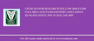 CPCRI Senior Research Fellow 2018 Exam Syllabus And Exam Pattern, Education Qualification, Pay scale, Salary
