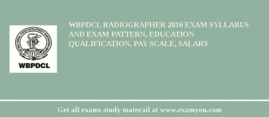 WBPDCL Radiographer 2018 Exam Syllabus And Exam Pattern, Education Qualification, Pay scale, Salary