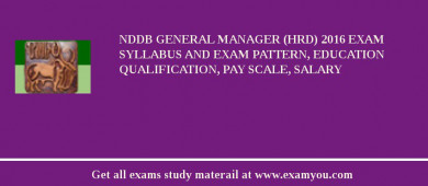 NDDB General Manager (HRD) 2018 Exam Syllabus And Exam Pattern, Education Qualification, Pay scale, Salary
