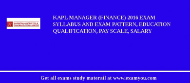 KAPL Manager (Finance) 2018 Exam Syllabus And Exam Pattern, Education Qualification, Pay scale, Salary