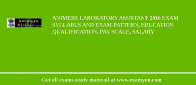 ANIMERS Laboratory Assistant 2018 Exam Syllabus And Exam Pattern, Education Qualification, Pay scale, Salary
