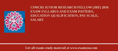 CSMCRI Junior Research Fellow (JRF) 2018 Exam Syllabus And Exam Pattern, Education Qualification, Pay scale, Salary