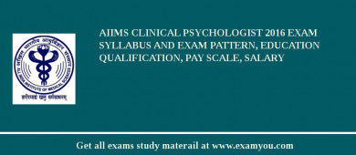 AIIMS Clinical Psychologist 2018 Exam Syllabus And Exam Pattern, Education Qualification, Pay scale, Salary