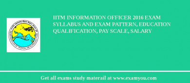 IITM Information Officer 2018 Exam Syllabus And Exam Pattern, Education Qualification, Pay scale, Salary