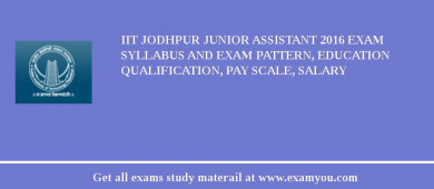 IIT Jodhpur Junior Assistant 2018 Exam Syllabus And Exam Pattern, Education Qualification, Pay scale, Salary