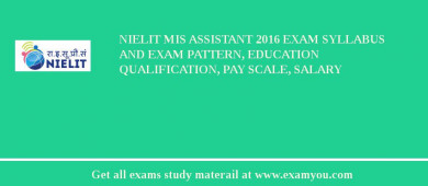 NIELIT MIS Assistant 2018 Exam Syllabus And Exam Pattern, Education Qualification, Pay scale, Salary