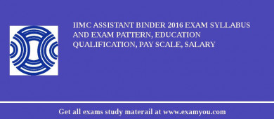 IIMC Assistant Binder 2018 Exam Syllabus And Exam Pattern, Education Qualification, Pay scale, Salary