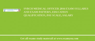 SVBCH Medical Officer 2018 Exam Syllabus And Exam Pattern, Education Qualification, Pay scale, Salary