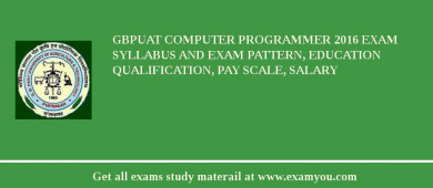 GBPUAT Computer Programmer 2018 Exam Syllabus And Exam Pattern, Education Qualification, Pay scale, Salary