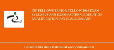 NIF Fellows/Senior Fellow 2018 Exam Syllabus And Exam Pattern, Education Qualification, Pay scale, Salary