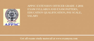 APPSC Extension Officer Grade -I 2018 Exam Syllabus And Exam Pattern, Education Qualification, Pay scale, Salary