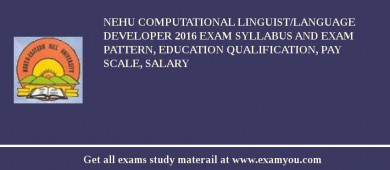NEHU Computational Linguist/Language Developer 2018 Exam Syllabus And Exam Pattern, Education Qualification, Pay scale, Salary