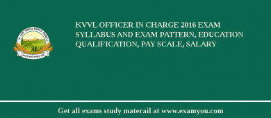 KVVL Officer in Charge 2018 Exam Syllabus And Exam Pattern, Education Qualification, Pay scale, Salary