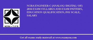 NCRA Engineer-C (Analog/ Digital/ OF) 2018 Exam Syllabus And Exam Pattern, Education Qualification, Pay scale, Salary